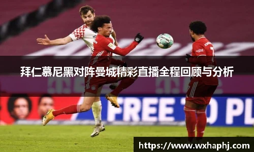 拜仁慕尼黑对阵曼城精彩直播全程回顾与分析