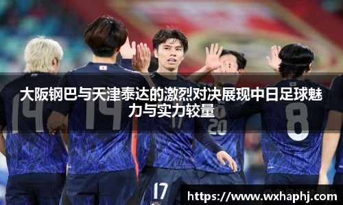 大阪钢巴与天津泰达的激烈对决展现中日足球魅力与实力较量